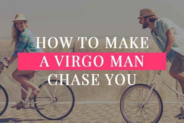 How To Make A Virgo Man Chase You